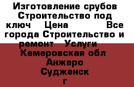 Изготовление срубов.Строительство под ключ. › Цена ­ 8 000 - Все города Строительство и ремонт » Услуги   . Кемеровская обл.,Анжеро-Судженск г.